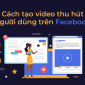 Cách tạo video thu hút người dùng…